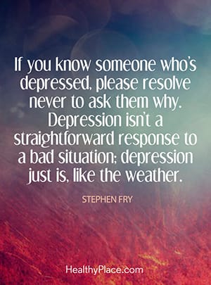 如果你认识一个沮丧的人，请解决永远不要问他们为什么。抑郁不是对糟糕情况的直接反应;抑郁症就像天气一样。“data-entity-type=