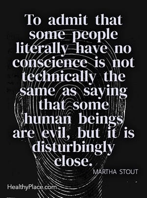 承认有些人真的没有良心，在技术上并不等于说有些人是邪恶的，但这是令人不安的接近。——玛莎结实的