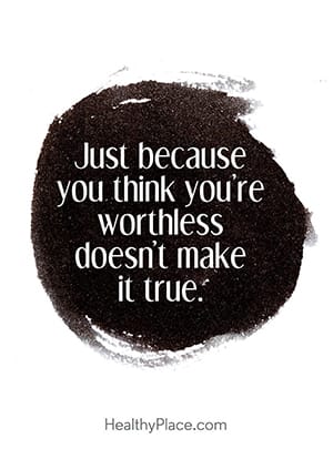仅仅因为你认为自己毫无价值并不意味着这是真的。