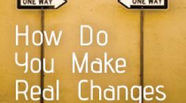 做实际的变化可能是困难的且需要时间，但它可能会变变化。如果您想改变，学会如何在生活中做出真正的变化。